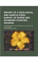 Report of a Geological and Agricultural Survey, of Burke and Richmond Counties, Georgia; Performed Under the Patronage of Citizens of the Two Counties