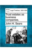 Trust estates as business companies.