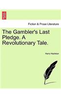 Gambler's Last Pledge. a Revolutionary Tale.