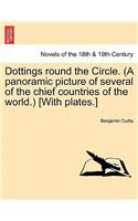 Dottings Round the Circle. (a Panoramic Picture of Several of the Chief Countries of the World.) [With Plates.]