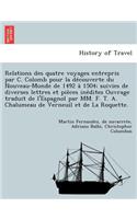 Relations Des Quatre Voyages Entrepris Par C. Colomb Pour La de Couverte Du Nouveau-Monde de 1492 a 1504; Suivies de Diverses Lettres Et Pie Ces Ine Dites Ouvrage Traduit de L'Espagnol Par MM. F. T. A. Chalumeau de Verneuil Et de La Roquette.