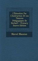 L'Education Par L'Instruction Et Les Theories Pedagogiques de Herbart - Primary Source Edition