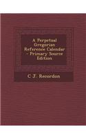 A Perpetual Gregorian Reference Calendar - Primary Source Edition