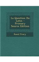 La Question Du Latin - Primary Source Edition