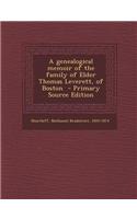 A Genealogical Memoir of the Family of Elder Thomas Leverett, of Boston - Primary Source Edition