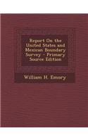 Report on the United States and Mexican Boundary Survey - Primary Source Edition