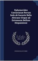 Ephemerides Caesarianae Rerum Inde ab Ineunte Bello Africano Usque ad Extremum Bellum Hispaniense: (English)