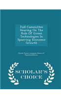 Full Committee Hearing on the Role of Green Technologies in Spurring Economic Growth - Scholar's Choice Edition