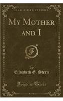 My Mother and I (Classic Reprint)