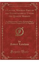 A Letter, Wherein Part of the Entertainment Untoo the Queenz Majesty: At Killingwoorth Castl in Warwick Sheer, in This Soomerz Progrest 1575, Iz Signified (Classic Reprint)