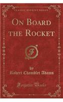 On Board the Rocket (Classic Reprint)