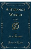 A Strange World, Vol. 1 of 2: A Novel (Classic Reprint)