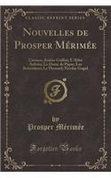 Nouvelles de Prosper Mï¿½rimï¿½e: Carmen; Arsï¿½ne Guillot; l'Abbï¿½ Aubain; La Dame de Pique; Les Bohï¿½miens; Le Hussard; Nicolas Gogol (Classic Reprint): Carmen; Arsï¿½ne Guillot; l'Abbï¿½ Aubain; La Dame de Pique; Les Bohï¿½miens; Le Hussard; Nicolas Gogol (Classic Reprint)