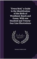 Every Bird; a Guide to the Identification of the Birds of Woodland, Beach and Ocean. With one Hundred and Twenty-four Line Illustrations