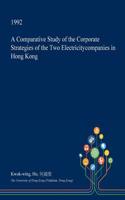 A Comparative Study of the Corporate Strategies of the Two Electricitycompanies in Hong Kong: (English)