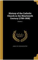 History of the Catholic Church in the Nineteenth Century (1789-1908); Volume 1