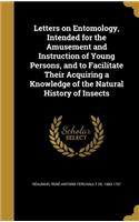 Letters on Entomology, Intended for the Amusement and Instruction of Young Persons, and to Facilitate Their Acquiring a Knowledge of the Natural History of Insects