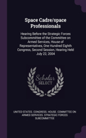 Space Cadre/space Professionals: Hearing Before the Strategic Forces Subcommittee of the Committee on Armed Services, House of Representatives, One Hundred Eighth Congress, Second S