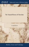 Natural History of Chocolate: Being a Distinct and Particular Account of the Cocoa-tree ... Translated From the Last Edition of the French, by R. Brookes, M.D. The Second Edition