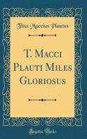 T. Macci Plauti Miles Gloriosus (Classic Reprint)