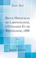Revue Mensuelle de Laryngologie, d'Otologie Et de Rhinologie, 1888, Vol. 6 (Classic Reprint)