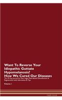 Want To Reverse Your Idiopathic Guttate Hypomelanosis? How We Cured Our Diseases. The 30 Day Journal for Raw Vegan Plant-Based Detoxification & Regeneration with Information & Tips Volume 1
