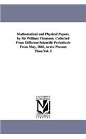 Mathematical and Physical Papers, by Sir William Thomson. Collected from Different Scientific Periodicals from May, 1841, to the Present Time.Vol. 1