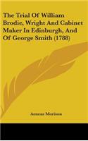 The Trial Of William Brodie, Wright And Cabinet Maker In Edinburgh, And Of George Smith (1788)