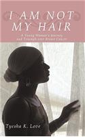 I Am Not My Hair: A Young Woman's Journey and Triumph Over Breast Cancer