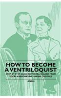 How to Become a Ventriloquist - Step by Step Guide to Ventriloquism, from Vocal Exercises to Making the Doll