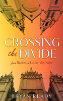 Crossing the Divide: One Baptist Pastor's Journey with the Church: One Baptist Pastor's Journey with the Church