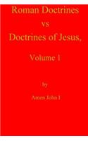 Roman Doctrines vs Doctrines of Jesus, Volume 1