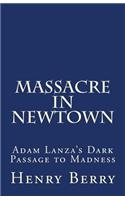 Massacre in Newtown: Adam Lanza's Dark Passage to Madness(English)