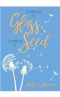 Shattering of Glass, Scattering of Seed