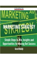 Marketing Strategy - Simple Steps to Win, Insights and Opportunities for Maxing Out Success