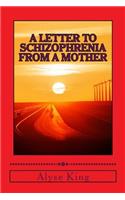 Letter to Schizophrenia From A Mother: A Mother Recollects Her Children's Twenty-Two Year Journey with Mental Illness