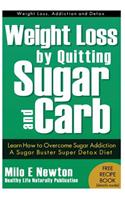 Weight Loss by Quitting Sugar and Carb - Learn How to Overcome Sugar Addiction - A Sugar Buster Super Detox Diet: Learn How to Overcome Sugar Addiction a Sugar Buster Detox Diet
