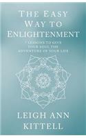 The Easy Way to Enlightenment: 7 Lessons To Give Your Soul The Adventure Of Your Life