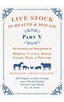 Live Stock in Health and Disease - Part V - The Breeding and Management of Horses, Cattle, Sheep, Goats, Pigs, and Poultry - With Chapters on Dairy Farming and a Full and Detailed Veterinary Cade-Mecum by L. H. Archer