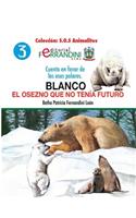 Blanco. El osezno que no tenía futuro: Cuento en favor de los osos polares(3 S.O.S Animalitos)