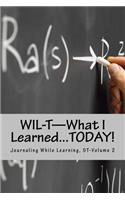 WIL-T-What I Learned...TODAY!: Journaling While Learning, ST-Volume 2