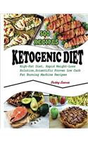 Ketogenic Diet: 500 High-Fat Diet Recipes, the Rapid Weight-Loss Solution, Scientifically Proven, Low-Carb, Fat-Burning Machine