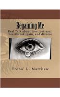 Regaining Me: Real Talk About Love, Betrayal, Hurt, Pain, and Divorce
