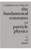 Common Factors of The Fundamental Constants of Particle Physics