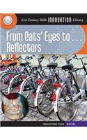 From Cats' Eyes To... Reflectors: (21st Century Skills Innovation Library: Innovations from Nat)