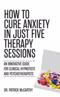 How to Cure Anxiety in Just Five Therapy Sessions