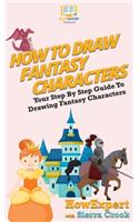 How To Draw Fantasy Characters: Your Step By Step Guide To Drawing Fantasy Characters