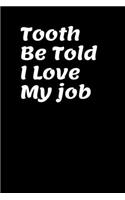 Tooth Be Told I Love My Job
