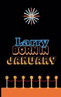 Larry Born In January: An Appreciation Gift - Gift for Men/Boys, Unique Present (Personalised Name Notebook For Men/Boys)