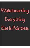 Wakeboarding Everything Else Is Pointless: Lined Journal, 120 Pages, 6 x 9, Funny Wakeboarding Gift Idea, Black Matte Finish (Wakeboarding Everything Else Is Pointless Journal)